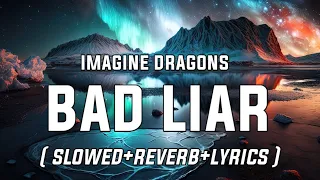 Imagine Dragons - Bad Liar (Slowed Reverb Lyrics) bad liar song by imagine dragons