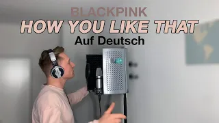 BLACKPINK - How You Like That (Auf Deutsch)