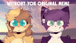 Without You Original Meme | (flipaclip & ibispaint) | gift for Yuiopa