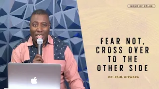 FEAR NOT, CROSS OVER TO THE OTHER SIDE | Hour of Value | With Apostle Dr. Paul M. Gitwaza