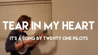 Tear In My Heart (written by Twenty One Pilots)