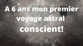 premier voyage astral conscient a 6 ans!