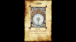 The Astral Plane, Its Scenery, Inhabitants and Phenomena By: C.W.. Leadbeater (Part 2 of 6)