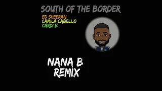 Ed Sheeran (feat. Camila Cabello & Cardi B) - South Of The Border - Nana B Remix