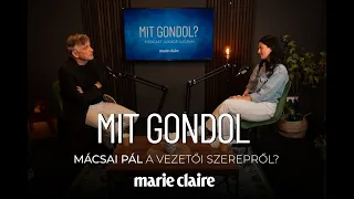 Mit gondol? podcast – Mácsai Pál a vezetői szerepről? | Marie Claire Hungary