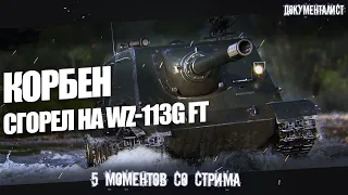 КОРБЕН СГОРЕЛ на WZ-113G FT ◄ОНА СКРЕБЕТ► 5 Моментов стрима