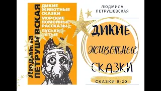 Л.Петрушевская. ДИКИЕ ЖИВОТНЫЕ СКАЗКИ (9-20)