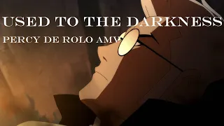 "Used To The Darkness" Percy De Rolo - TLOVM AMV