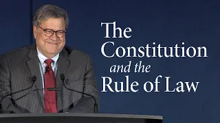 William P. Barr | The Constitution and the Rule of Law