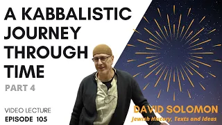A Kabbalistic Journey Through Time #4 - Collected Talks of David Solomon #105