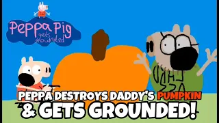 PPGG S1E57: Peppa destroys Daddy Pig's Pumpkin and gets grounded!