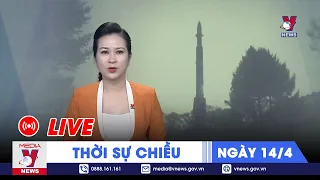 🔴[TRỰC TIẾP] Thời sự 24h cập nhật chiều 14/4 - Tin nóng Thế giới mới nhất – VNEWS