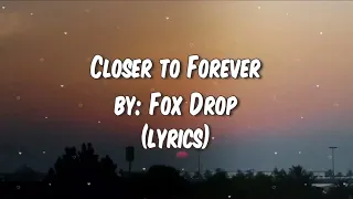 A song by Fox Drop - Closer to Forever (lyrics)