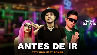 ANTES DE IR - TATY PINK & ROMEU - VERSÃO PISEIRO DJ IVIS