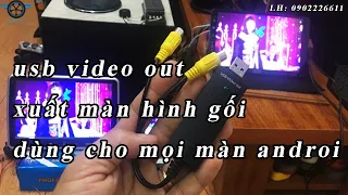 USB VIDEO OUT -  Xuất video ra màn hình gối,màn hình trần,90% các màn androi không có tính năng này