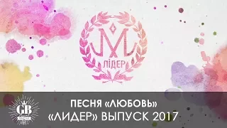 Песня «Любовь» "Лидер" Выпуск 2017