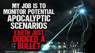 "My Job Is To Monitor Potential Apocalyptic Scenarios. Earth Just Dodged A Bullet" | Creepypasta