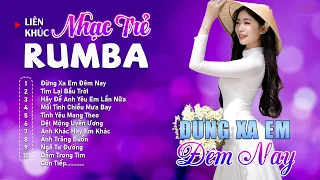 Album Nhạc Trẻ Rumba Mới Nhất - ĐỪNG XA EM ĐÊM NAY - Rumba Nhạc Trẻ 8x9x Chọn Lọc Hot Tiktok