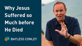 Why Jesus Suffered so Much before He Died | Bayless Conley