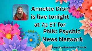 Mon Apr 29 2024 Annette Dion is live at 7p ET for PNN: Psychic News Network