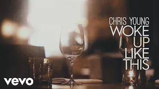 Chris Young - Woke Up Like This (Official Lyric Video)