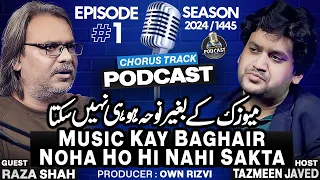 Noha Without Music, Not Possible!! | Podcast #1 | Tazmeen Javed & Raza Shah | Chorus Track Podcast