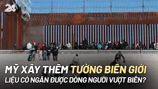 Mỹ xây thêm tường biên giới có ngăn chặn được dòng người vượt biên? | VTV24