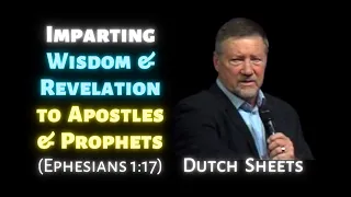 Dutch Sheets: Imparting Wisdom & Revelation to Apostles & Prophets (Ephesians 1:17)