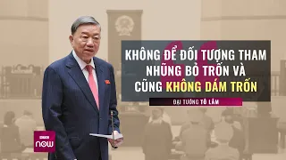 Đại tướng Tô Lâm: Không để đối tượng tham nhũng bỏ trốn và cũng không dám trốn | VTC Now