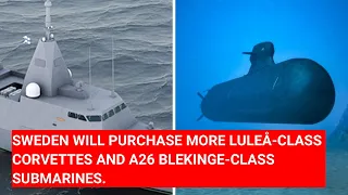 SWEDEN WILL PURCHASE MORE LULEÅ-CLASS CORVETTES AND A26 BLEKINGE-CLASS SUBMARINES.