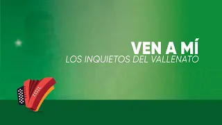 Ven A Mi, Los Inquietos Del Vallenato, Video Letra - Sentir Vallenato