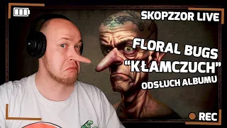 SKOPZZOR LIVE - FLORAL BUGS - KŁAMCZUCH 🤥  - ODSŁUCH ALBUMU🎧