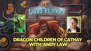 The Dragon Children of Cathay Step Forth! Lorebeards w/ Andy Law & Loremaster of Sotek