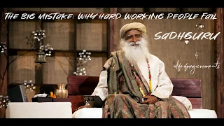 The Big Mistake - Why Hard Working People Fail | Sadhguru #2019