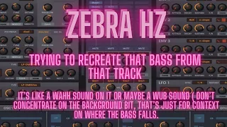 ZEBRA HZ....TRYING TO RECREATE A BASS SOUND FROM THAT TRACK.
