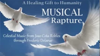 Musical Rapture ~ a healing gift for humanity ~ Frederic Delarue channeling Joao Cota-Robles