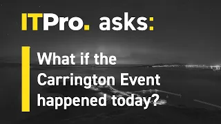 ITPro Asks: What if the Carrington Event happened today?