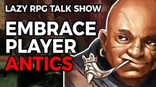 Embrace Player Shenanigans – Lazy RPG Talk Show