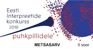 Eesti interpreetide konkurss puhkpillidele 2018: METSASARV (II voor)