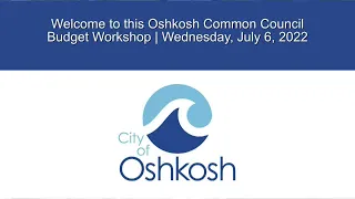 Oshkosh Common Council Budget Workshop 7/6/22