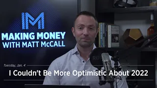 I Couldn't Be More Optimistic About 2022 | Making Money with Matt McCall