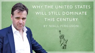 Why The United States Will Still Dominate This Century (Niall Ferguson)
