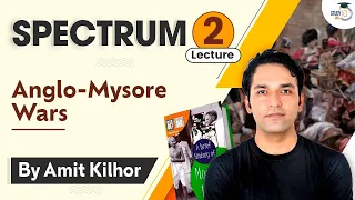 Spectrum - Lecture 02 : Anglo-Mysore Wars | Modern Indian History for UPSC/State PCS