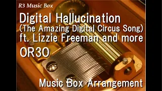 Digital Hallucination (The Amazing Digital Circus Song) ft. Lizzie Freeman and more/OR3O [Music Box]