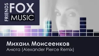 Михаил Моисеенков - Анюта (Alexander Pierce Remix)