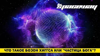 ЧТО ТАКОЕ БОЗОН ХИГГСА ИЛИ "ЧАСТИЦА БОГА"?