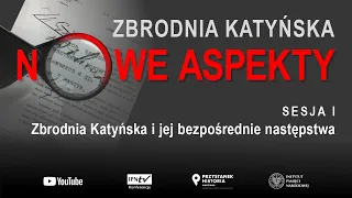 Zbrodnia Katyńska i jej bezpośrednie następstwa – międzynarodowa konferencja naukowa [Sesja I]