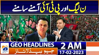 Geo News Headlines 2 AM - PML-N and PTI face to face - Fawad Chaudhry - Tala Ch | 17th Feb 2023