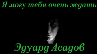 Эдуард Асадов, стихотворение "Я могу тебя очень ждать" Читает Городинец Сергей