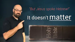 Why the language Jesus spoke doesn't matter for your Bible